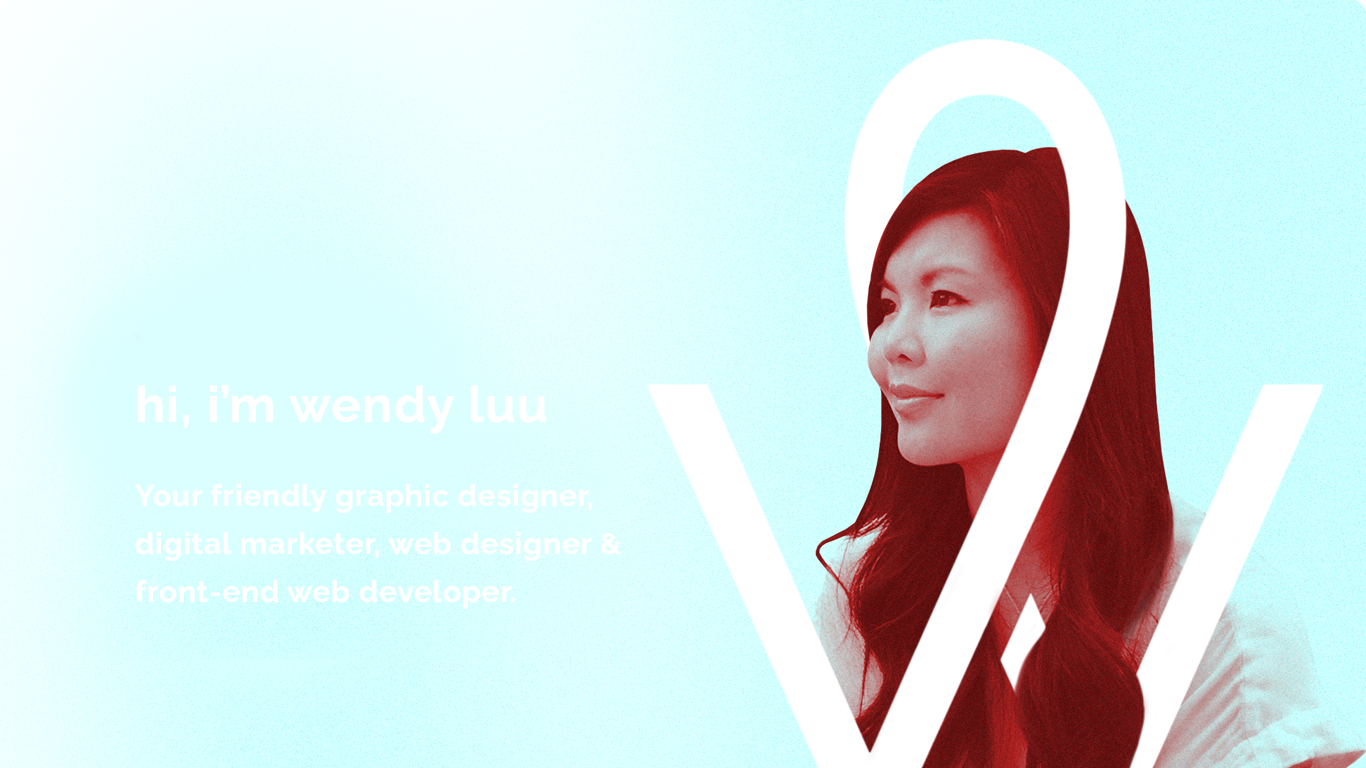 hi i'm wendy luu your friendly graphic designer, digital marketer, web designer & front-end web developer